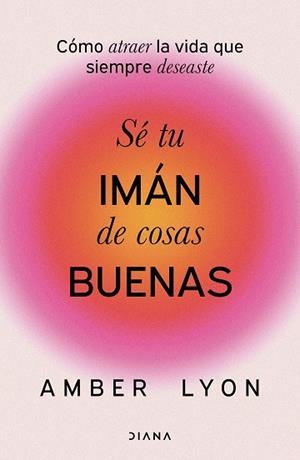 Sé tu imán de cosas buenas | 9788411192972 | Lyon, Amber | Librería Castillón - Comprar libros online Aragón, Barbastro