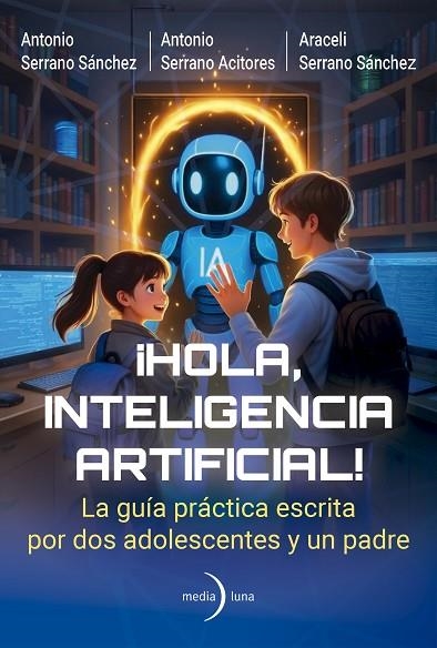 ¡Hola, Inteligencia Artificial! | 9791399000191 | Serrano Acitores, Antonio;Serrano Sánchez, Antonio;Serrano Sánchez, Araceli | Librería Castillón - Comprar libros online Aragón, Barbastro