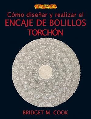 CÓMO DISEÑAR Y REALIZAR EL ENCAJE DE BOLILLOS TORCHÓN | 9788496550551 | M. Cook, Bridget | Librería Castillón - Comprar libros online Aragón, Barbastro