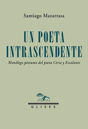Un poeta intrascendente. Monólogo póstumo del poeta Ciria y Escalante | 9788419026279 | Mazarrasa, Santiago | Librería Castillón - Comprar libros online Aragón, Barbastro