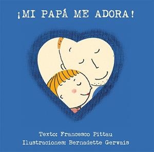 ¡Mi papá me adora! | 9788416117901 | PITTAU, FRANCESCO/GERVAIS, BERNADETTE | Librería Castillón - Comprar libros online Aragón, Barbastro