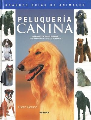 Peluquería canina. Guía completa para el cuidado, aseo y peinado de 170 razas de perros | 9788430555475 | Geeson, Eileen | Librería Castillón - Comprar libros online Aragón, Barbastro