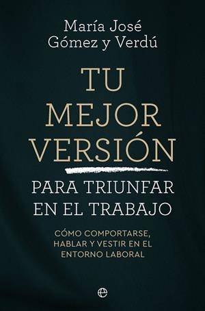 Tu mejor versión para triunfar en el trabajo | 9788410942745 | Gómez y Verdú, María José | Librería Castillón - Comprar libros online Aragón, Barbastro