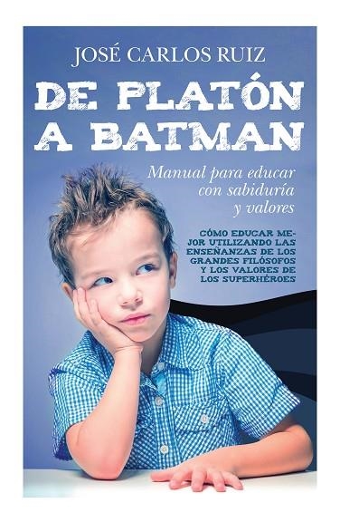 De Platón a Batman: Manual para educar con sabiduría y valores | 9788419962706 | José Carlos Ruiz | Librería Castillón - Comprar libros online Aragón, Barbastro