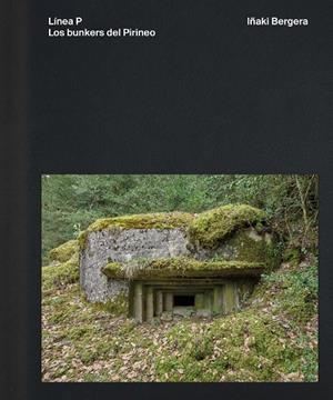 Línea P : Los bunkers del Pirineo | 9791387960070 | Bergera, Iñaki | Librería Castillón - Comprar libros online Aragón, Barbastro