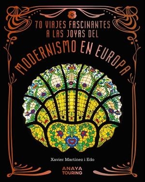 70 Viajes fascinantes a las joyas del modernismo en Europa | 9788491588856 | Martínez i Edo, Xavier | Librería Castillón - Comprar libros online Aragón, Barbastro