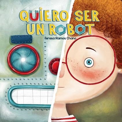 Quiero ser un robot | 9788491459026 | Ramos Chano, María Teresa | Librería Castillón - Comprar libros online Aragón, Barbastro