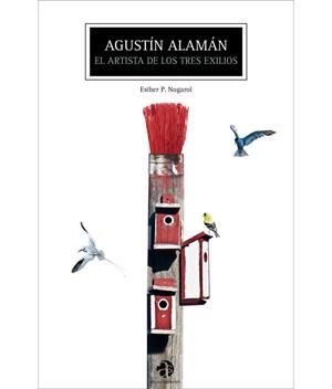 AGUSTÍN ALAMÁN : EL ARTISTA DE LOS TRES EXILIOS | 9788481273427 | NOGAROL, ESTHER P. | Librería Castillón - Comprar libros online Aragón, Barbastro
