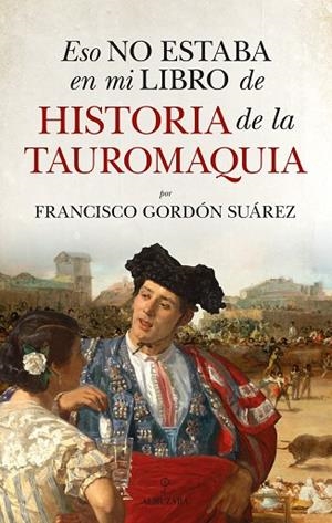 Eso no estaba en mi libro de historia de la tauromaquia | 9791370203658 | Gordón Suárez, Francisco | Librería Castillón - Comprar libros online Aragón, Barbastro