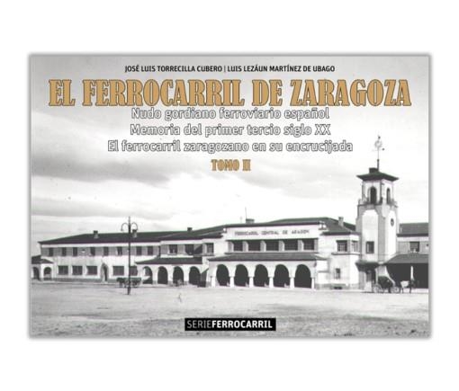 El ferrocarril de Zaragoza. Nudo gordiano ferroviario español. Memoria del primer tercio del siglo XX. El ferrocarril zaragozano en su encrucijada (To | 9788418973925 | Torrecilla Cubero, Jose Luis / LEZAUN MARTINEZ DE UBAGO, Luis | Librería Castillón - Comprar libros online Aragón, Barbastro