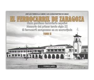 El ferrocarril de Zaragoza. Nudo gordiano ferroviario español. Memoria del primer tercio del siglo XX. El ferrocarril zaragozano en su encrucijada (To | 9788418973925 | Torrecilla Cubero, Jose Luis / LEZAUN MARTINEZ DE UBAGO, Luis | Librería Castillón - Comprar libros online Aragón, Barbastro