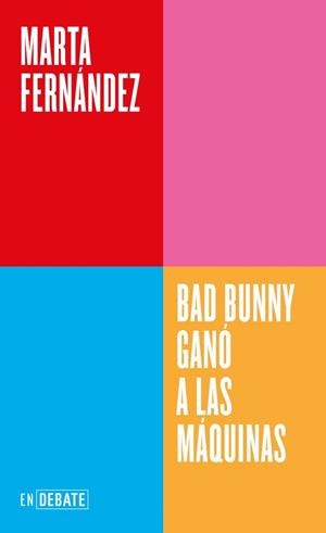 Bad Bunny ganó a las máquinas (Serie ENDEBATE) | 9791388092558 | Fernández, Marta | Librería Castillón - Comprar libros online Aragón, Barbastro