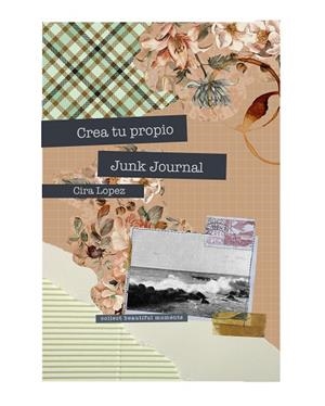 Cuaderno creativo: Crea tu propio Junk Journal | 9788419434449 | López, Cira | Librería Castillón - Comprar libros online Aragón, Barbastro