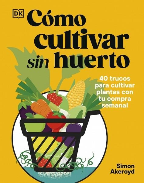 Cómo cultivar sin huerto | 9780241837825 | Akeroyd, Simon | Librería Castillón - Comprar libros online Aragón, Barbastro