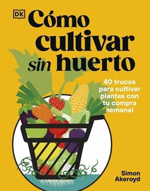 Cómo cultivar sin huerto | 9780241837825 | Akeroyd, Simon | Librería Castillón - Comprar libros online Aragón, Barbastro