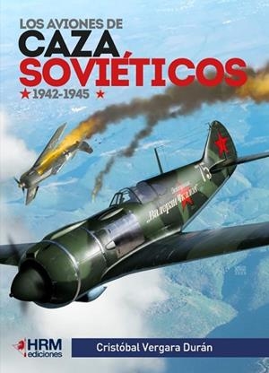 LOS AVIONES DE CAZA SOVIETICOS 1942-1945 | 9791388291050 | Vergara Durán, Cristóbal | Librería Castillón - Comprar libros online Aragón, Barbastro