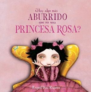 ¿Hay algo más aburrido que ser una princesa rosa? | 9791388132919 | Díaz Reguera, Raquel | Librería Castillón - Comprar libros online Aragón, Barbastro