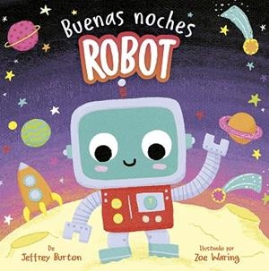 Buenas noches, robot | 9788491459354 | Burton, Jeffrey;Waring, Zoe | Librería Castillón - Comprar libros online Aragón, Barbastro