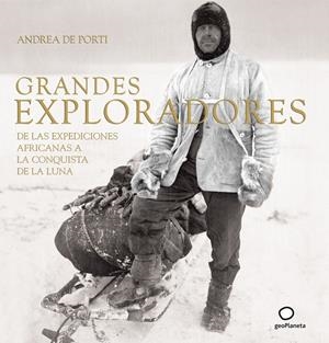 GRANDES EXPLORADORES | 9788408067665 | PORTI, ANDREA DE | Librería Castillón - Comprar libros online Aragón, Barbastro