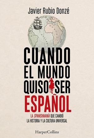 Cuando el mundo quiso ser español | 9788410647916 | Rubio Donzé, Javier | Librería Castillón - Comprar libros online Aragón, Barbastro