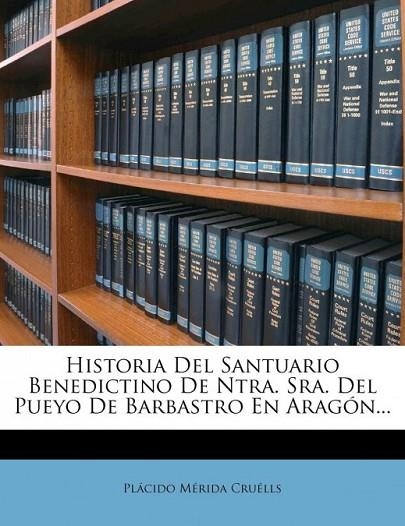 Historia del Santuario Benedictino de Ntra. Sra. del Pueyo de Barbastro En Aragon | 9781273485558 | Cru Lls, Pl Cido M. Rida / Cruells, Placido Merida | Librería Castillón - Comprar libros online Aragón, Barbastro
