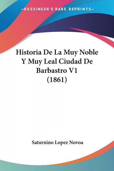 Historia De La Muy Noble Y Muy Leal Ciudad De Barbastro V1 (1861) | 9781160118385 | López Novoa, Saturnino | Librería Castillón - Comprar libros online Aragón, Barbastro