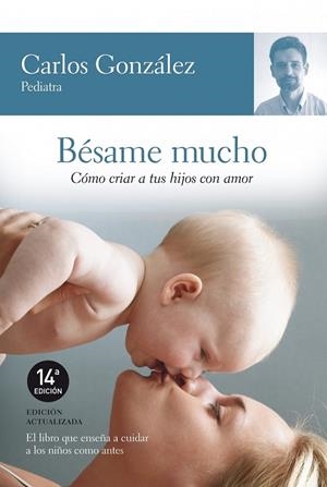 BESAME MUCHO : COMO CRIAR A TUS HIJOS CON AMOR | 9788484605850 | GONZALEZ, CARLOS | Librería Castillón - Comprar libros online Aragón, Barbastro