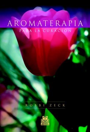 AROMATERAPIA PARA LA CURACION | 9788480199056 | ZECK, ROBBI | Librería Castillón - Comprar libros online Aragón, Barbastro