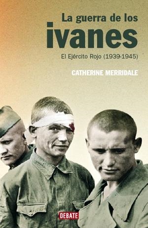 GUERRA DE LOS IVANES, LA : EJERCITO ROJO 1939-1945 | 9788483066799 | MERRIDALE, CATHERINE | Librería Castillón - Comprar libros online Aragón, Barbastro