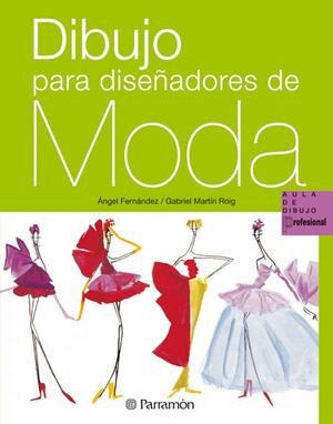 DIBUJO PARA DISEÑADORES DE MODA - AULA DE DIBUJO | 9788434229921 | FERNANDEZ, ANGEL; MARTIN ROIG, GABRIEL | Librería Castillón - Comprar libros online Aragón, Barbastro
