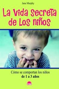 VIDA SECRETA DE LOS NIÑOS, LA : COMO SE COMPORTAN NIÑOS 1-3 | 9788497542739 | MURPHY, JANA | Librería Castillón - Comprar libros online Aragón, Barbastro