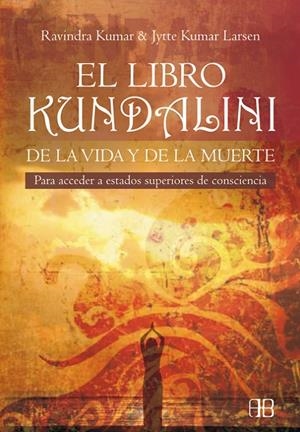 LIBRO KUNDALINI DE LA VIDA Y LA MUERTE, EL | 9788496111318 | KUMAR, RAVINDRA; KUMAR LARSEN, JYTTE | Librería Castillón - Comprar libros online Aragón, Barbastro