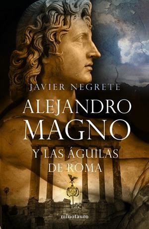 ALEJANDRO MAGNO Y LAS AGUILAS DE ROMA | 9788445076484 | NEGRETE, JAVIER | Librería Castillón - Comprar libros online Aragón, Barbastro