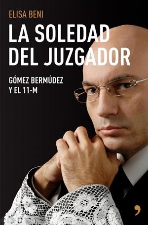 SOLEDAD DEL JUZGADOR, LA : GOMEZ BERMUDEZ Y EL 11-M | 9788484606833 | BENI, ELISA | Librería Castillón - Comprar libros online Aragón, Barbastro