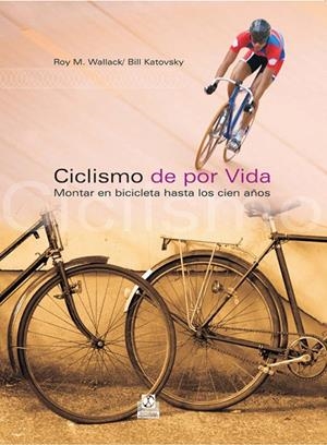 CICLISMO DE POR VIDA : MONTAR EN BICICLETA HASTA LOS 100 AÑO | 9788480199612 | WALLACK, ROY W. | Librería Castillón - Comprar libros online Aragón, Barbastro