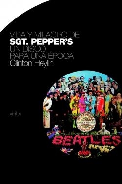VIDA Y MILAGRO DE SGT. PEPPER'S UN DISCO PARA UNA EPOCA | 9788496879119 | HEYLIN, CLINTON | Librería Castillón - Comprar libros online Aragón, Barbastro