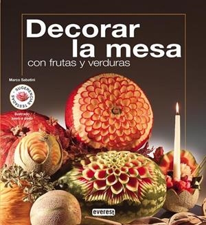 DECORAR LA MESA : CON FRUTAS Y VERDURAS | 9788424118471 | SABATINI, MARCO | Librería Castillón - Comprar libros online Aragón, Barbastro