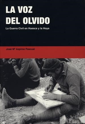 VOZ DEL OLVIDO, LA : GUERRA CIVIL EN HUESCA Y LA HOYA | 9788495005878 | AZPIROZ PASCUAL, JOSE MA. | Librería Castillón - Comprar libros online Aragón, Barbastro