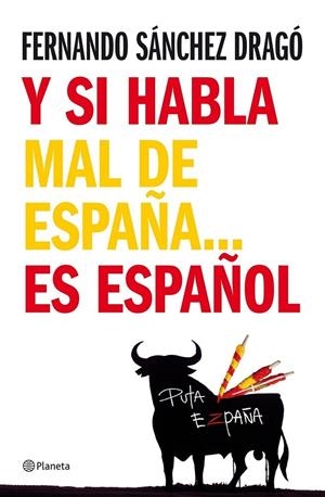 Y SI HABLA MAL DE ESPAÑA ES ESPAÑOL | 9788408076971 | SANCHEZ DRAGO, FERNANDO | Librería Castillón - Comprar libros online Aragón, Barbastro