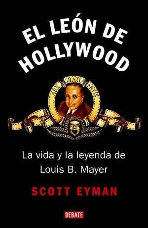 LEON DE HOLLYWOOD, EL : VIDA Y LEYENDA DE LOUIS B. MAYER | 9788483067499 | EYMAN, SCOTT | Librería Castillón - Comprar libros online Aragón, Barbastro