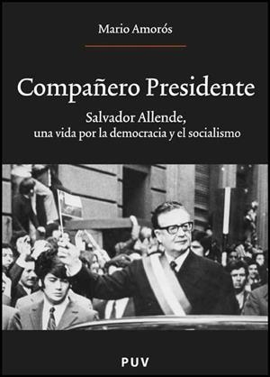 COMPAÑERO PRESIDENTE : SALVADOR ALLENDE UNA VIDA ... | 9788437069777 | AMOROS, MARIO | Librería Castillón - Comprar libros online Aragón, Barbastro