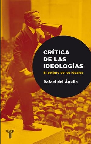 CRITICA DE LAS IDEOLOGIAS : EL PELIGRO DE LOS IDEALISTAS | 9788430606719 | Rafael del Águila | Librería Castillón - Comprar libros online Aragón, Barbastro