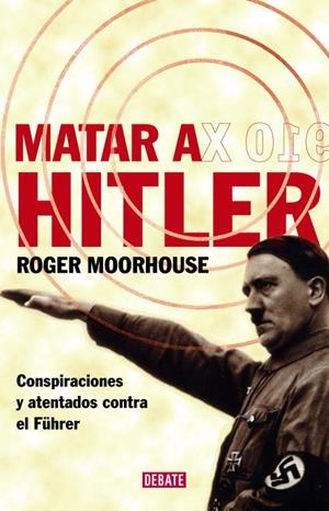 MATAR A HITLER | 9788483067543 | Roger Moorhouse | Librería Castillón - Comprar libros online Aragón, Barbastro