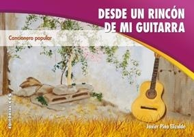 DESDE UN RINCON DE MI GUITARRA : CANCIONERO POPULAR | 9788498421903 | PINA ELIZALDE, JAVIER | Librería Castillón - Comprar libros online Aragón, Barbastro