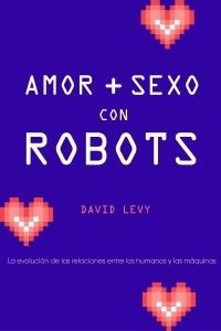 AMOR Y SEXO CON ROBOTS | 9788449321627 | LEVY, DAVID | Librería Castillón - Comprar libros online Aragón, Barbastro