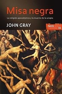 MISA NEGRA : RELIGION APOCALIPTICA Y LA MUERTE DE LA UTOPIA | 9788449321580 | GRAY, JOHN | Librería Castillón - Comprar libros online Aragón, Barbastro
