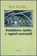 FEUDALISMO TARDIO Y CAPITAL MERCANTIL | 9788474231717 | KRIEDTE, PETER | Librería Castillón - Comprar libros online Aragón, Barbastro