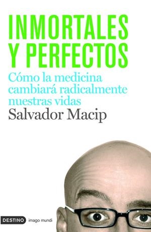 INMORTALES Y PERFECTOS : MEDICINA CAMBIARA NUESTRAS VIDAS | 9788423340699 | MACIP, SALVADOR | Librería Castillón - Comprar libros online Aragón, Barbastro