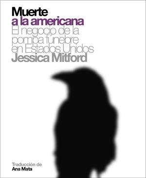 MUERTE A LA AMERICANA : NEGOCIO DE LA POMPA FUNEBRE EN EEUU | 9788496879324 | MITFORD, JESSICA | Librería Castillón - Comprar libros online Aragón, Barbastro