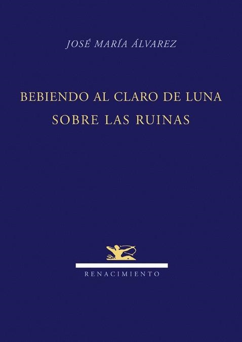BEBIENDO AL CLARO DE LUNA SOBRE LAS RUINAS | 9788484724247 | ALVAREZ, JOSE MARIA | Librería Castillón - Comprar libros online Aragón, Barbastro